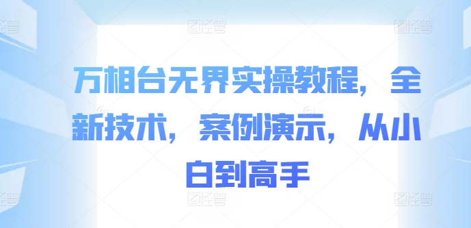 万相台无界实操教程，全新技术，案例演示，从小白到高手-如意资源库
