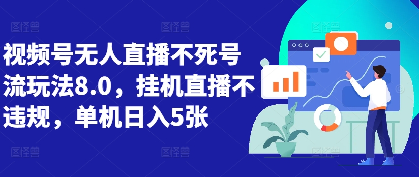 视频号无人直播不死号流玩法8.0，挂机直播不违规，单机日入5张【揭秘】-如意资源库