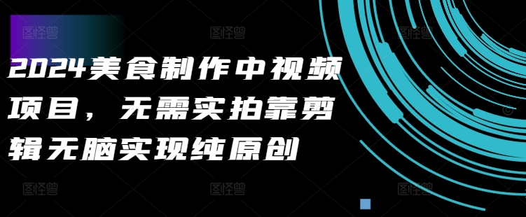 2024美食制作中视频项目，无需实拍靠剪辑无脑实现纯原创-如意资源库