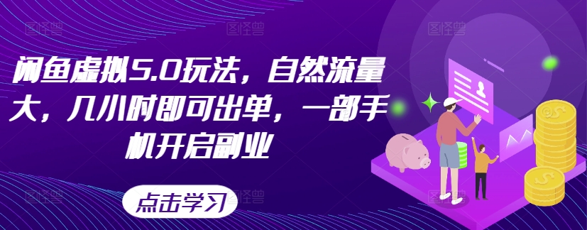 闲鱼虚拟5.0玩法，自然流量大，几小时即可出单，一部手机开启副业-如意资源库