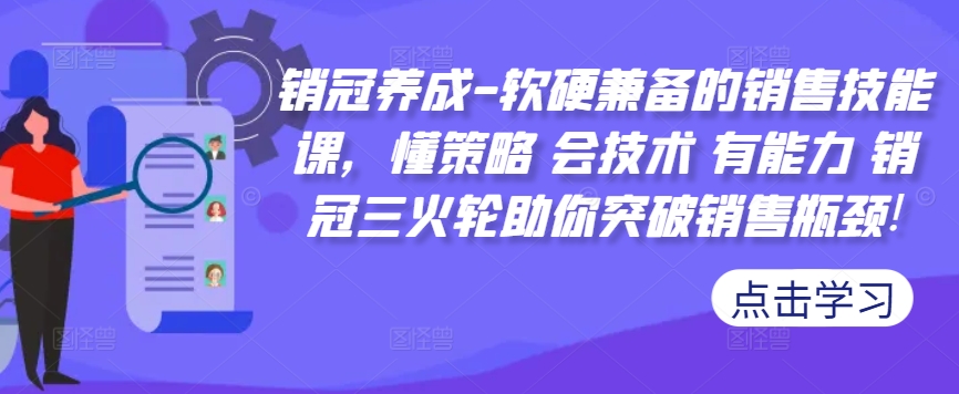 销冠养成-软硬兼备的销售技能课，懂策略 会技术 有能力 销冠三火轮助你突破销售瓶颈!-如意资源库