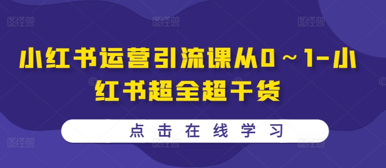小红书运营引流课从0～1-小红书超全超干货-如意资源库