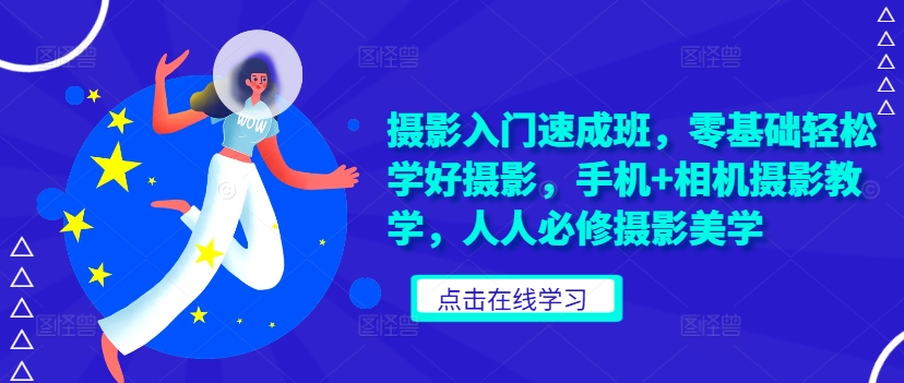 摄影入门速成班，零基础轻松学好摄影，手机+相机摄影教学，人人必修摄影美学-如意资源库