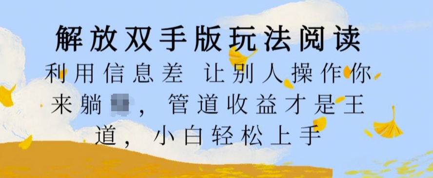 解放双手版玩法阅读，利用信息差让别人操作你来躺Z，管道收益才是王道，小白轻松上手【揭秘】-如意资源库