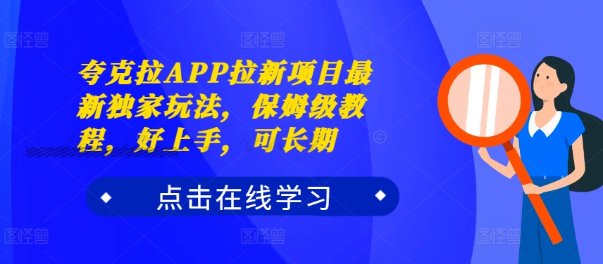 夸克拉APP拉新项目最新独家玩法，保姆级教程，好上手，可长期-如意资源库