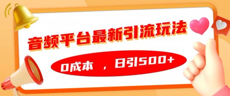 音频平台最新引流玩法，0成本，日引500+【揭秘】-如意资源库