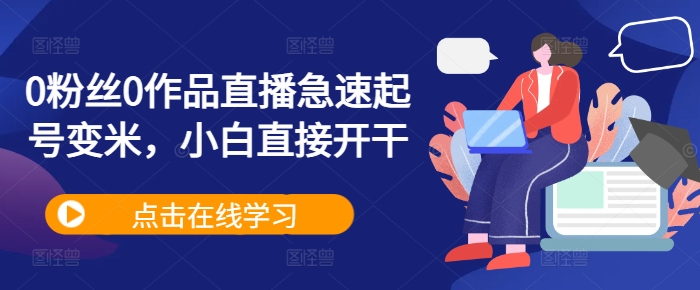 0粉丝0作品直播急速起号变米，小白直接开干-如意资源库