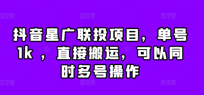 抖音星广联投项目，单号1k ，直接搬运，可以同时多号操作【揭秘】-如意资源库