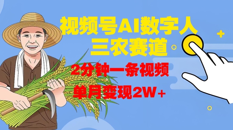 视频号AI数字人玩转三农赛道，2分钟一条视频，单月变现2W+-如意资源库
