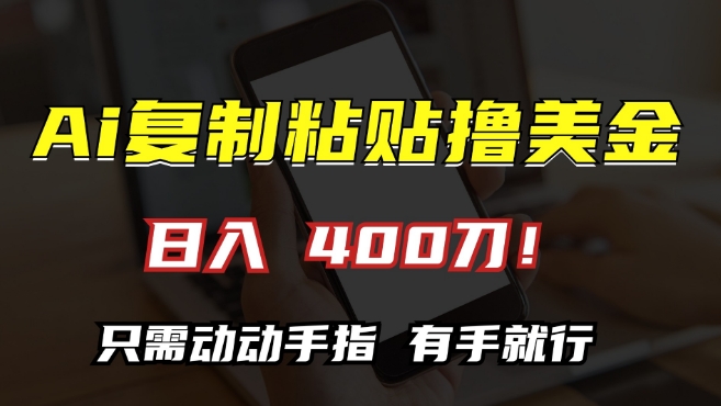 AI复制粘贴撸美金，日入400，只需动动手指，小白无脑操作【揭秘】-如意资源库