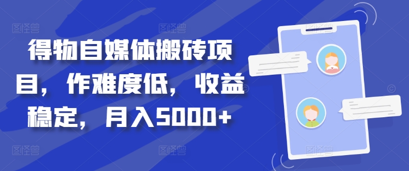 得物自媒体搬砖项目，作难度低，收益稳定，月入5000+【揭秘】-如意资源库