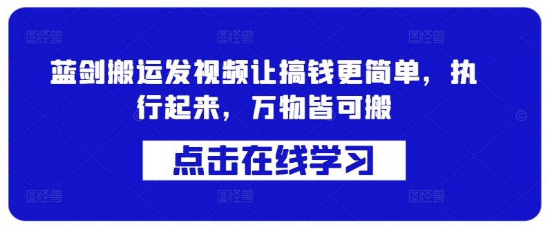 蓝剑搬运发视频让搞钱更简单，执行起来，万物皆可搬-如意资源库