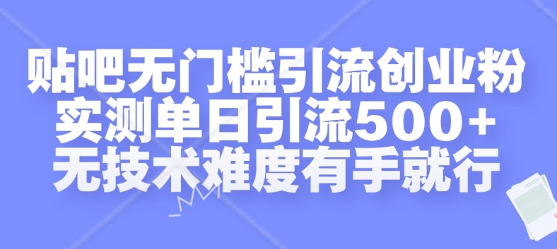 贴吧无门槛引流创业粉，实测单日引流500+，无技术难度有手就行【揭秘】-如意资源库