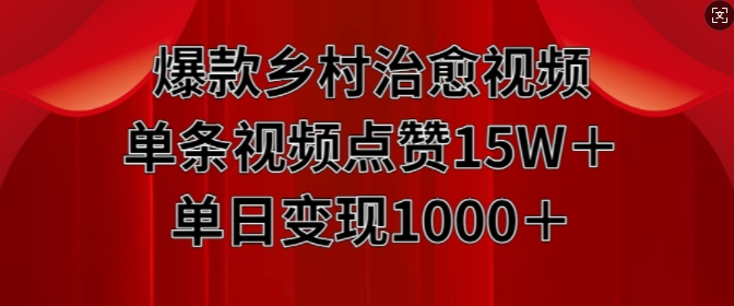 爆款乡村治愈视频，单条视频点赞15W+单日变现1k-如意资源库