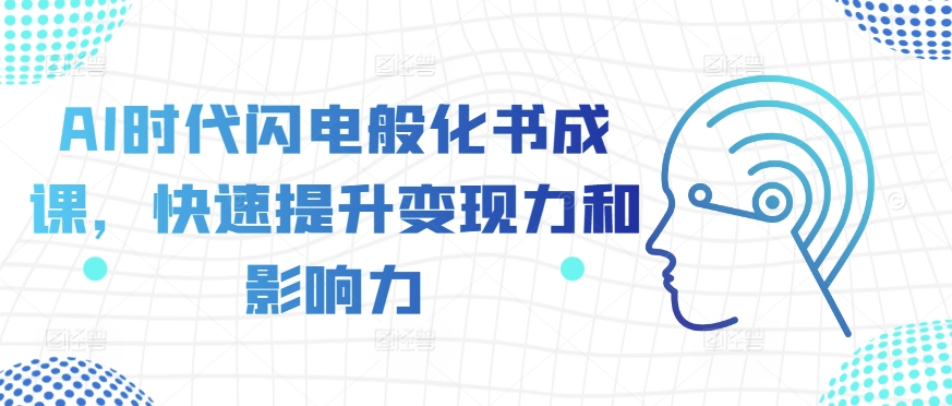 AI时代闪电般化书成课，快速提升变现力和影响力-如意资源库