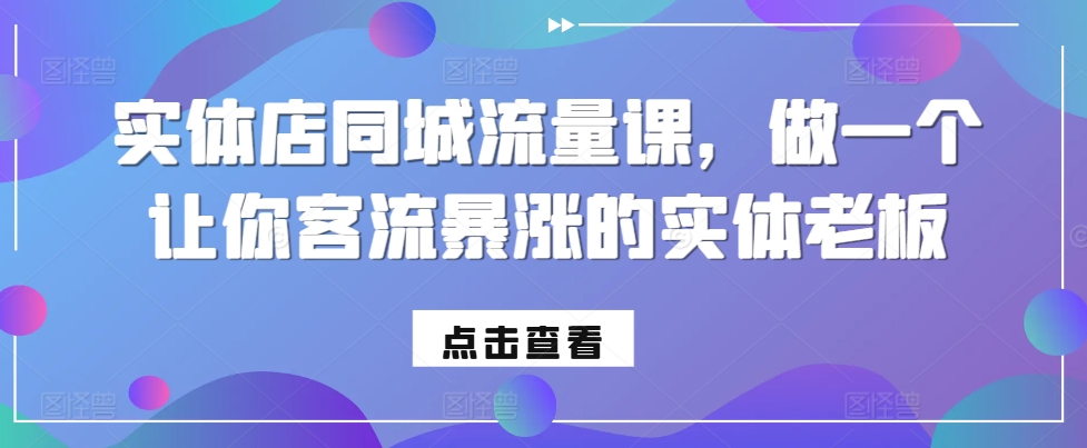 实体店同城流量课，做一个让你客流暴涨的实体老板-如意资源库