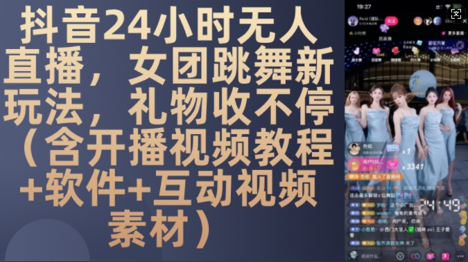 DY 24小时无人直播，女团跳舞新玩法，礼物收不停(含开播视频教程+软件+互动视频素材)【揭秘】-如意资源库