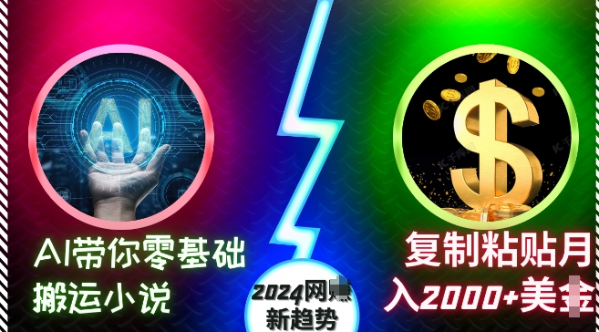 AI带你零基础搬运小说，复制粘贴月入2000+美刀，2024网创新趋势【揭秘】-如意资源库