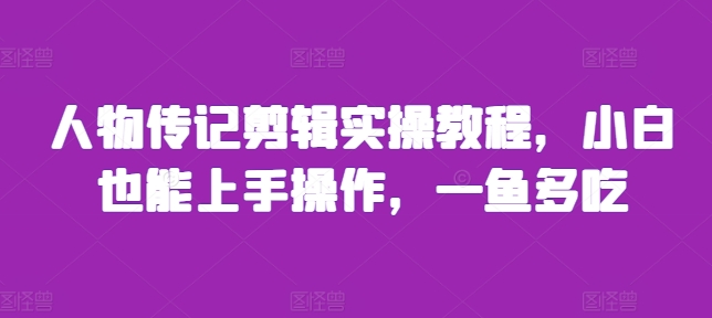 人物传记剪辑实操教程，小白也能上手操作，一鱼多吃-如意资源库