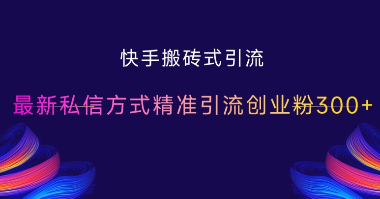 快手搬砖式引流，最新私信方式精准引流创业粉300+-如意资源库