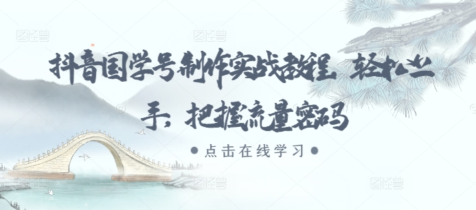 抖音国学号制作实战教程，轻松上手，把握流量密码-如意资源库