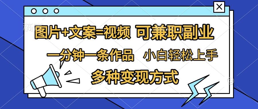 图片+文案=视频，精准暴力引流，可兼职副业，一分钟一条作品，小白轻松上手，多种变现方式-如意资源库