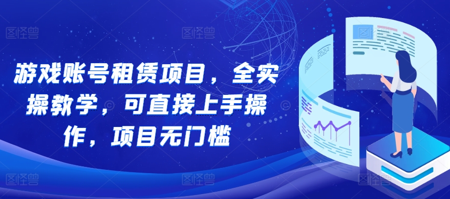 游戏账号租赁项目，全实操教学，可直接上手操作，项目无门槛-如意资源库