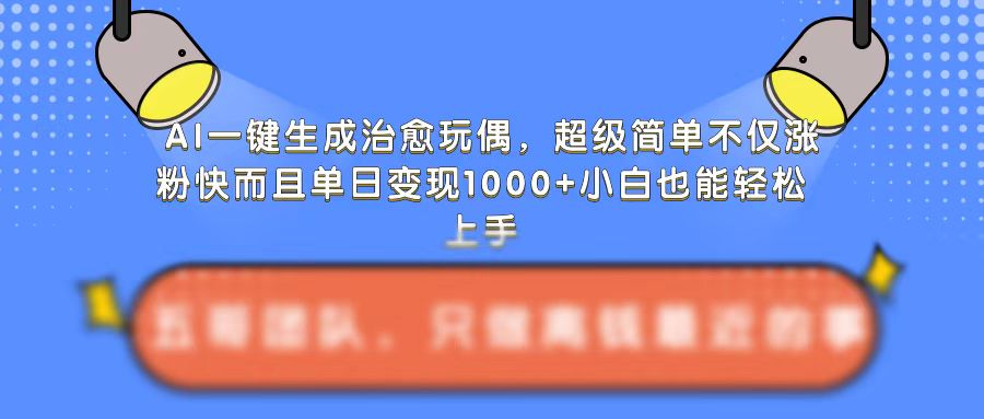 AI一键生成治愈玩偶，超级简单，不仅涨粉快而且单日变现1k-如意资源库