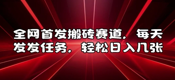全网首发搬砖赛道，每天发发任务，轻松日入几张【揭秘】-如意资源库