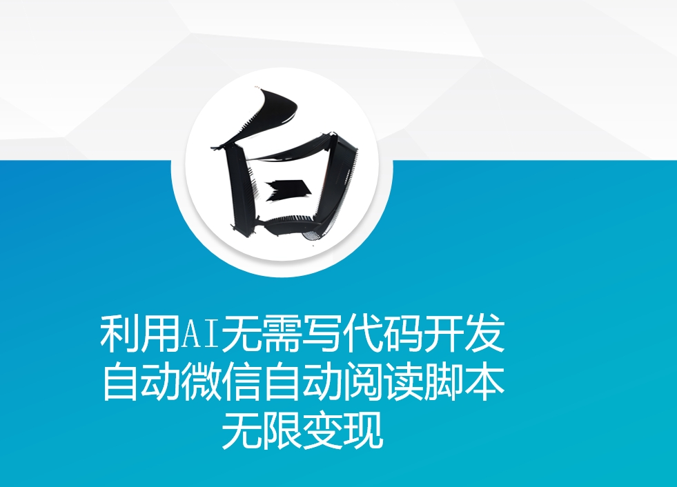 利用AI无需写代码开发自动微信自动阅读脚本无限变现 【揭秘】-如意资源库