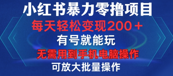 小红书暴力零撸项目，有号就能玩，单号每天变现1到15元，可放大批量操作，无需手机电脑操作【揭秘】-如意资源库