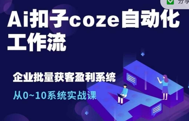 Ai扣子coze自动化工作流，从0~10系统实战课，10个人的工作量1个人完成-如意资源库