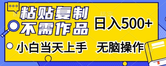 粘贴复制，无需作品，日入500+，小白当天上手，无脑操作-如意资源库