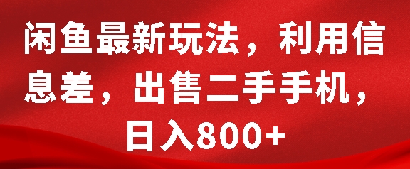 闲鱼最新玩法，利用信息差，出售二手手机，日入8张【揭秘】-如意资源库