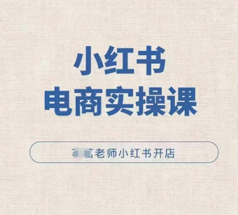 小红薯电商实操课，小红书开店实操必学课-如意资源库