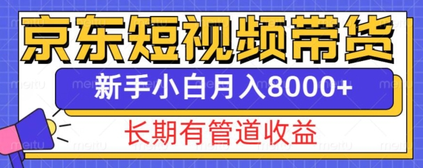 京东短视频带货新玩法，长期管道收益，新手也能月入8000+-如意资源库