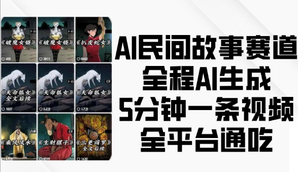 AI民间故事赛道，全程AI生成5分钟一条视频，全平台通吃-如意资源库
