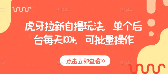 虎牙拉新自撸玩法，单个后台每天100+，可批量操作-如意资源库