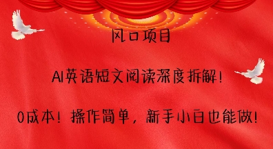 风口项目，AI英语短文阅读深度拆解，0成本，操作简单，新手小白也能做-如意资源库