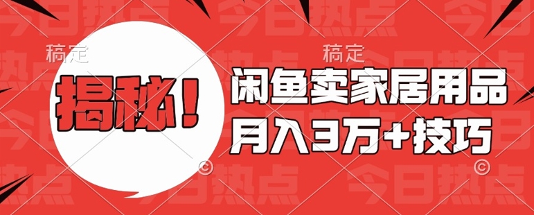 闲鱼卖家居用品月入过W+最新技巧闲鱼最新零基础教学，新手当天上手【揭秘】-如意资源库