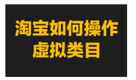淘宝如何操作虚拟类目，淘宝虚拟类目玩法实操教程-如意资源库