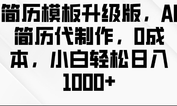简历模板升级版，AI简历代制作，0成本，小白轻松日入多张-如意资源库