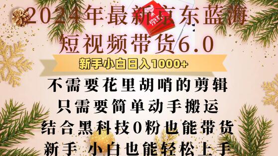 最新京东蓝海短视频带货6.0.不需要花里胡哨的剪辑只需要简单动手搬运结合黑科技0粉也能带货【揭秘】-如意资源库