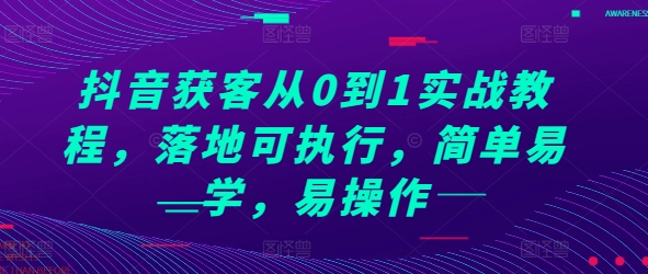 抖音获客从0到1实战教程，落地可执行，简单易学，易操作-如意资源库