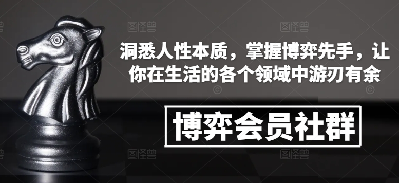 博弈会员社群，洞悉人性本质，掌握博弈先手，让你在生活的各个领域中游刃有余-如意资源库