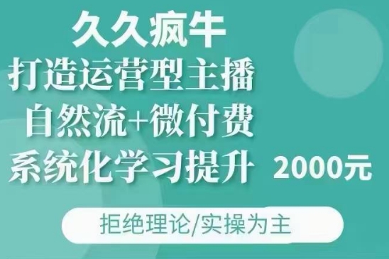 久久疯牛·自然流+微付费(12月23更新)打造运营型主播，包11月+12月-如意资源库