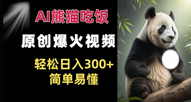 Ai熊猫吃饭爆火视频 原创作品 轻松日入300+  简单易懂-如意资源库