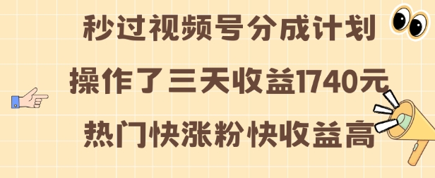 视频号分成计划操作了三天收益1740元 这类视频很好做，热门快涨粉快收益高【揭秘】-如意资源库