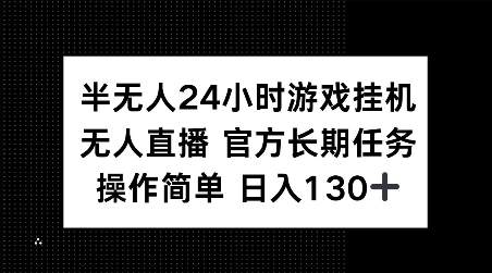 半无人24小时游戏挂JI，官方长期任务，操作简单 日入130+【揭秘】-如意资源库
