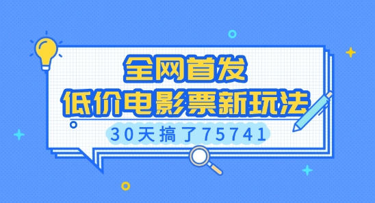全网首发，低价电影票新玩法，已有人30天搞了75741【揭秘】-如意资源库